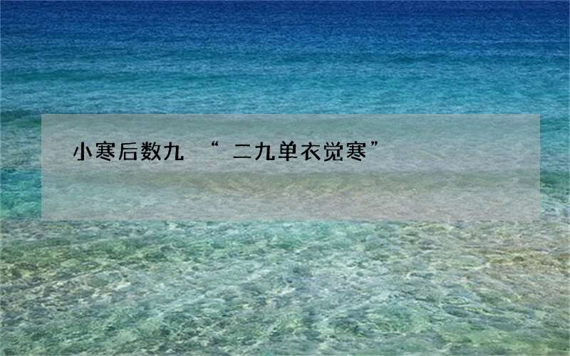小寒后数九 &ldquo;二九单衣觉寒&rdquo;